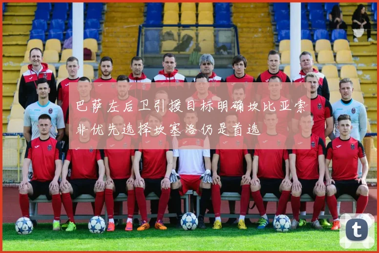 巴萨左后卫引援目标明确坎比亚索非优先选择坎塞洛仍是首选
